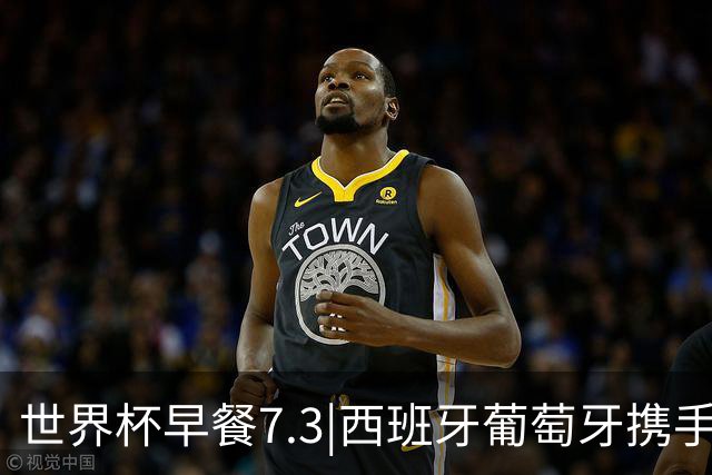 世界杯早餐7.3|西班牙葡萄牙携手晋级16强 世预赛中国男篮迎战日本