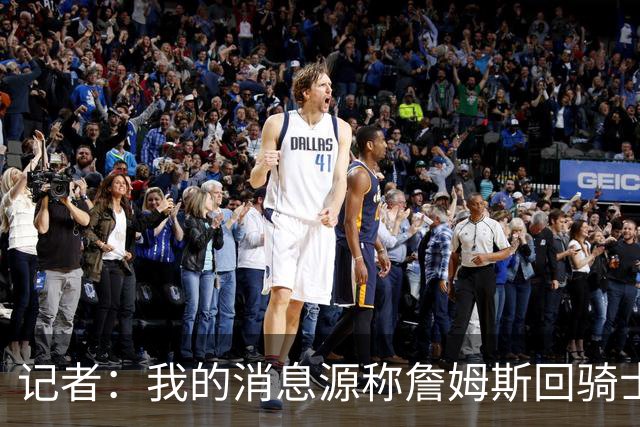 记者：我的消息源称詹姆斯回骑士 他和米切尔哈登一直在商讨联手